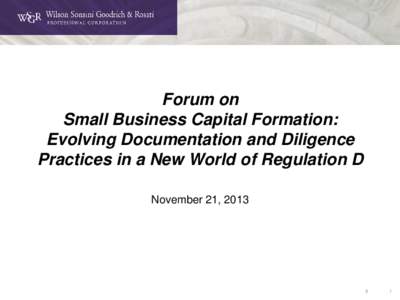 Forum on Small Business Capital Formation: Evolving Documentation and Diligence Practices in a New World of Regulation D November 21, 2013
