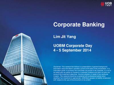 Corporate Banking Lim Jit Yang UOBM Corporate DaySeptemberDisclaimer: This material that follows is a presentation of general background