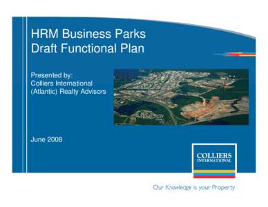 HRM Business Parks Draft Functional Plan Presented by: Colliers International (Atlantic) Realty Advisors