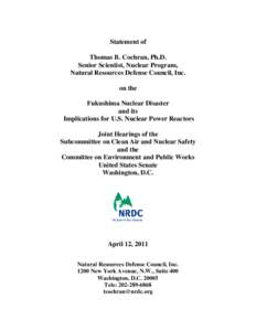 Statement of Thomas B. Cochran, Ph.D. Senior Scientist, Nuclear Program, Natural Resources Defense Council, Inc. on the Fukushima Nuclear Disaster