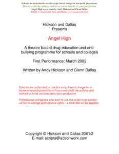 Schools are authorised to use this script free of charge for non-profit productions.  Please credit the authors and let us know details of your production Angel High was written by Andy Hickson and Glenn Dallas Return to