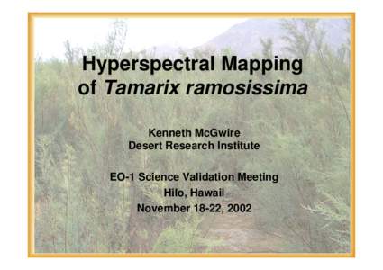 Hyperspectral Mapping of Tamarix ramosissima Kenneth McGwire Desert Research Institute EO-1 Science Validation Meeting Hilo, Hawaii