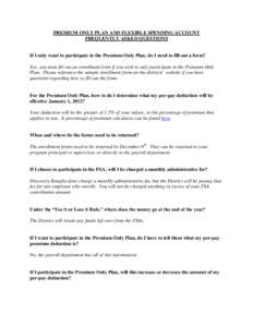 PREMIUM ONLY PLAN AND FLEXIBLE SPENDING ACCOUNT FREQUENTLY ASKED QUESTIONS If I only want to participate in the Premium Only Plan, do I need to fill out a form? Yes, you must fill out an enrollment form if you wish to on