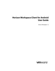 Horizon Workspace Client for Android User Guide Horizon Workspace 1.0 Copyright © 2013 VMware, Inc. All rights reserved. This product is protected by U.S. and international copyright and intellectual property laws. VMw