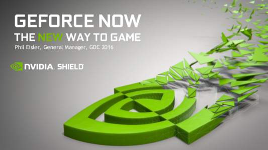 GEFORCE NOW THE NEW WAY TO GAME Phil Eisler, General Manager, GDC 2016 OPPORTUNITY Netflix for Games