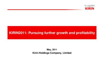 KIRIN2011: Pursuing further growth and profitability  May, 2011 Kirin Holdings Company, Limited