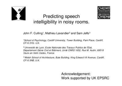 Predicting speech intelligibility in noisy rooms. John F. Culling1, Mathieu Lavandier2 and Sam Jelfs 3 1School  of Psychology, Cardiff University, Tower Building, Park Place, Cardiff,