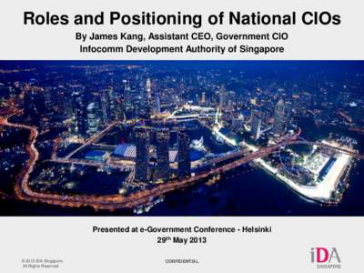 Roles and Positioning of National CIOs By James Kang, Assistant CEO, Government CIO Infocomm Development Authority of Singapore Presented at e-Government Conference - Helsinki 29th May 2013