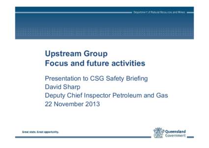 CSG Safety Briefing Upstream group focus and future activities 22 November 2013