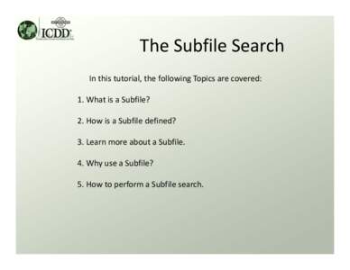 The Subfile Search In this tutorial, the following Topics are covered: 1. What is a Subfile? 2. How is a Subfile defined? 3. Learn more about a Subfile. 4. Why use a Subfile?