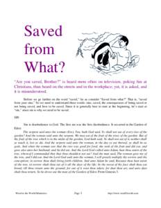 Saved from What? “Are you saved, Brother?” is heard more often on television, poking fun at Christians, than heard on the streets and in the workplace; yet, it is asked, and it is misunderstood.