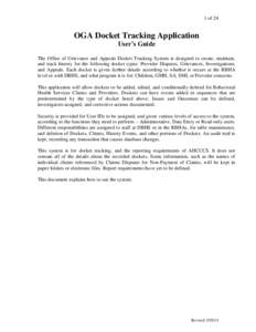 1 of 24  OGA Docket Tracking Application User’s Guide The Office of Grievance and Appeals Docket Tracking System is designed to create, maintain, and track history for the following docket types: Provider Disputes, Gri