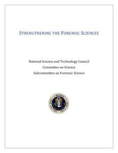 STRENGTHENING THE FORENSIC SCIENCES  National Science and Technology Council Committee on Science Subcommittee on Forensic Science