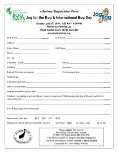 Volunteer Registration Form  Jog for the Bog & International Bog Day Sunday, July 27, 2014, 7:00 AM – 1:00 PM Planet Ice Parking Lot[removed]Nordel Court, North Delta BC