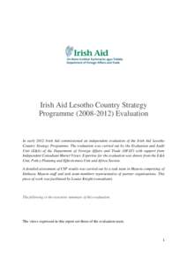 Irish Aid Lesotho Country Strategy Programme[removed]Evaluation In early 2012 Irish Aid commissioned an independent evaluation of the Irish Aid Lesotho Country Strategy Programme. The evaluation was carried out by th