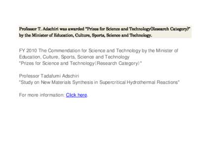 Professor T. Adschiri was awarded “Prizes for Science and Technology(Research Category)” by the Minister of Education, Culture, Sports, Science and Technology. FY 2010 The Commendation for Science and Technology by t