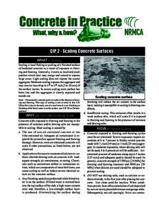 CIP 2 - Scaling Concrete Surfaces WHAT is Scaling Scaling is local flaking or peeling of a finished surface of hardened concrete as a result of exposure to freezing and thawing. Generally, it starts as localized small pa