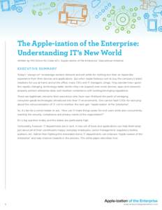 The Apple-ization of the Enterprise: Understanding IT’s New World Written by Phil Simon for Code 42’s “Apple-ization of the Enterprise” Educational Initiative EXECUTIVE SUMMARY Today’s “always-on” knowledge