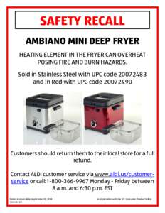 SAFETY RECALL AMBIANO MINI DEEP FRYER HEATING ELEMENT IN THE FRYER CAN OVERHEAT POSING FIRE AND BURN HAZARDS. Sold in Stainless Steel with UPC codeand in Red with UPC code