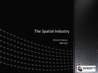 The Spatial Industry Richard Simpson SIBA QLD www.siba.com.au