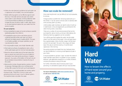 •	 Follow the manufacturer’s guidelines for hard water use in appliances such as kettles, irons and dishwashers. How can scale be removed?  •	 Water softening agents can be effective against scale