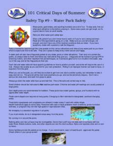 101 Critical Days of Summer Safety Tip #9 – Water Park Safety Wave pools, giant slides, and squirting fountains are a lot of fun. To stay safe, find out what each attraction is like before jumping in. Some wave pools c