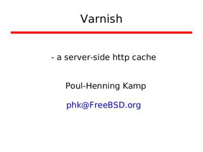 Varnish - a server-side http cache Poul-Henning Kamp [removed]  dictionary:Varnish