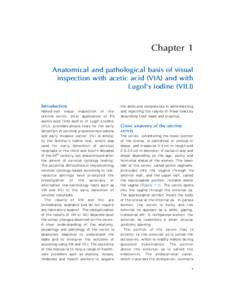 Chapter 1 Anatomical and pathological basis of visual inspection with acetic acid (VIA) and with Lugol’s iodine (VILI) Introduction Naked-eye visual inspection of the