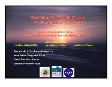 Data Fusion Meets Arctic Change: Teachings from Wise Elder Sensors Jennifer Francis and Eli Hunter Institute of Marine and Coastal Sciences, Rutgers University with contributions from Jeff Key, NOAA/NESDIS