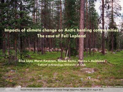 Impacts of climate change on Arctic herding communities The case of Fell Lapland Élise Lépy, Mervi Kasanen, Teresa Komu, Hannu I. Heikkinen Cultural anthropology, University of Oulu