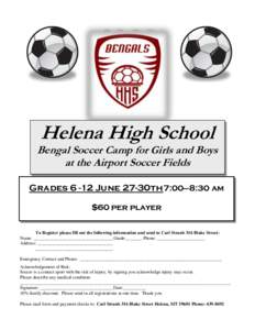 Helena High School  Bengal Soccer Camp for Girls and Boys at the Airport Soccer Fields GradesJune 27-30th 7:00—8:30 am $60 per player