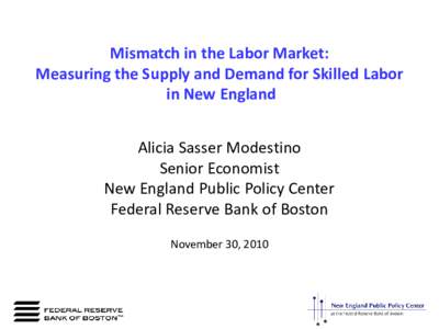 Mismatch in the Labor Market: Measuring the Supply and Demand for Skilled Labor in New England Alicia Sasser Modestino Senior Economist New England Public Policy Center