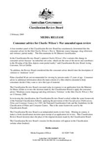 2 February[removed]MEDIA RELEASE Consumer advice for Charlie Wilson’s War amended upon review A four-member panel of the Classification Review Board has unanimously determined that the consumer advice for the film Charli