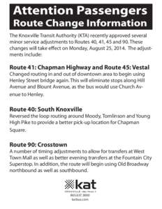 The Knoxville Transit Authority (KTA) recently approved several minor service adjustments to Routes 40, 41, 45 and 90. These changes will take effect on Monday, August 25, 2014. The adjustments include: Route 41: Chapman