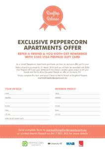 EXCLUSIVE PEPPERCORN APARTMENTS OFFER REFER A FRIEND & YOU BOTH GET REWARDED WITH $500 VISA PREPAID GIFT CARD As a valued Peppercorn Apartments purchaser, we have an exclusive offer just for you! Refer a friend to purcha