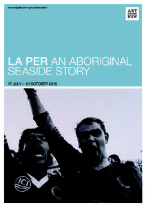 www.artgallery.nsw.gov.au/education  La Per AN ABORIGINAL seaside story 17 JULY – 10 october 2010