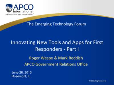 The Emerging Technology Forum  Innovating New Tools and Apps for First Responders - Part I Roger Wespe & Mark Reddish APCO Government Relations Office