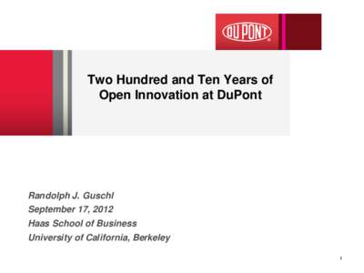 Two Hundred and Ten Years of Open Innovation at DuPont Randolph J. Guschl September 17, 2012 Haas School of Business