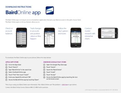 DOWNLOAD INSTRUCTIONS  BairdOnline app The Baird Online app is an easy-to-access smartphone application that puts your Baird accounts in the palm of your hand. The Baird Online app’s on-the-go features allow you to: