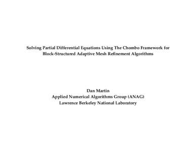 Solving Partial Differential Equations Using The Chombo Framework for Block-Structured Adaptive Mesh Refinement Algorithms Dan Martin Applied Numerical Algorithms Group (ANAG) Lawrence Berkeley National Laboratory