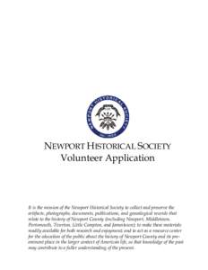 NEWPORT HISTORICAL SOCIETY Volunteer Application It is the mission of the Newport Historical Society to collect and preserve the artifacts, photographs, documents, publications, and genealogical records that relate to th