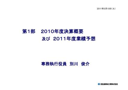 2011年5月10日（火）  第１部 ２０１０年度決算概要 及び ２０１１年度業績予想