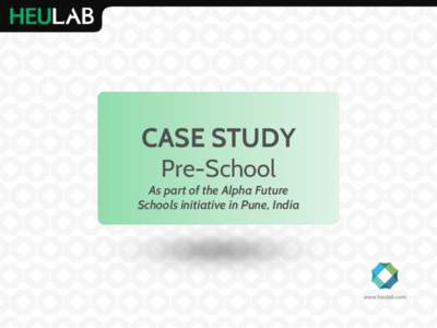 CASE STUDY Pre-School As part of the Alpha Future Schools initiative in Pune, India