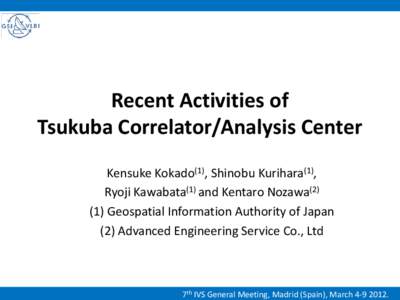 Recent Activities of Tsukuba Correlator/Analysis Center Kensuke Kokado(1), Shinobu Kurihara(1), Ryoji Kawabata(1) and Kentaro Nozawa[removed]Geospatial Information Authority of Japan (2) Advanced Engineering Service Co., 