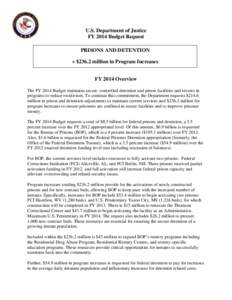 U.S. Department of Justice FY 2014 Budget Request PRISONS AND DETENTION + $236.2 million in Program Increases FY 2014 Overview The FY 2014 Budget maintains secure, controlled detention and prison facilities and invests i