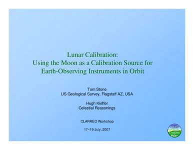 Lunar Calibration: Using the Moon as a Calibration Source for Earth-Observing Instruments in Orbit Tom Stone US Geological Survey, Flagstaff AZ, USA Hugh Kieffer