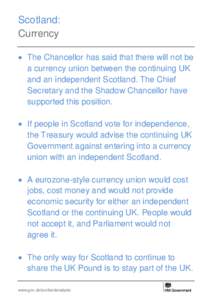 Scotland: Currency  The Chancellor has said that there will not be a currency union between the continuing UK and an independent Scotland. The Chief Secretary and the Shadow Chancellor have