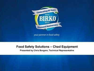 Food Safety Solutions – Chad Equipment Presented by Chris Borgren, Technical Representative Birko Equipment Division  Chad Equipment, LLC