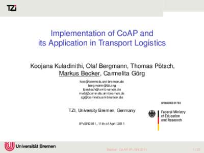Implementation of CoAP and its Application in Transport Logistics Koojana Kuladinithi, Olaf Bergmann, Thomas Pötsch, Markus Becker, Carmelita Görg  