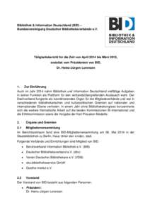 Bibliothek & Information Deutschland (BID) – Bundesvereinigung Deutscher Bibliotheksverbände e.V. Tätigkeitsbericht für die Zeit von April 2014 bis März 2015, erstattet vom Präsidenten von BID, Dr. Heinz-Jürgen L